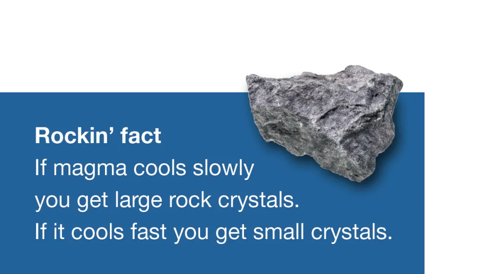 Image of an Igneous rock with the text "If magma cools slowly you get large rock crystals. If it cools fast you get small crystals.